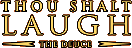 THOU SHALT LAUGH the Deuce